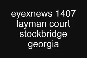 eyexnews 1407 layman court stockbridge georgia