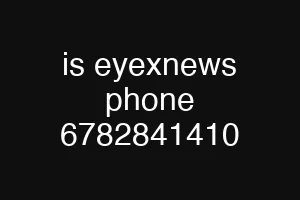 is eyexnews phone 6782841410