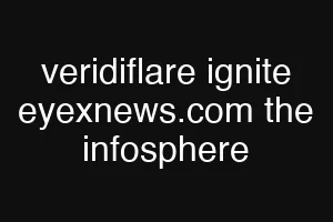 veridiflare ignite eyexnews.com the infosphere
